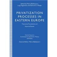 Privatization Processes in Eastern Europe by Baldassarri, Mario; Paganetto, Luigi; Phelps, Edmund S., 9781349230921