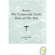 Activities With Developmentally Disabled Elderly and Older Adults by Keller; M Jean, 9781560240921