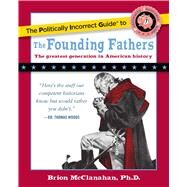The Politically Incorrect Guide to the Founding Fathers by McClanahan, Brion, 9781596980921