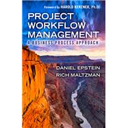 Project Workflow Management A Business Process Approach by Epstein, Dan; Maltzman, Rich; Kerzner, Harold, 9781604270921