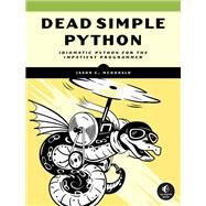 Dead Simple Python Idiomatic Python for the Impatient Programmer by McDonald, Jason C, 9781718500921