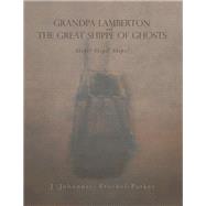 GRANDPA LAMBERTON and THE GREAT SHIPPE OF GHOSTS by J (Johannes) Froebel-Parker, 9798823040921