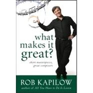 What Makes It Great? : Short Masterpieces, Great Composers by Kapilow, Rob, 9780470550922