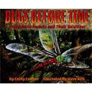 Bugs Before Time : Prehistoric Insects and Their Relatives by Camper, Cathy; Kirk, Steve, 9780689820922