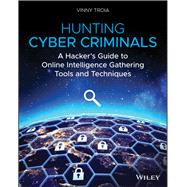 Hunting Cyber Criminals A Hacker's Guide to Online Intelligence Gathering Tools and Techniques by Troia, Vinny, 9781119540922