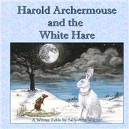 Harold Archermouse and the White Hare by Warner, Sally-ann, 9781502810922