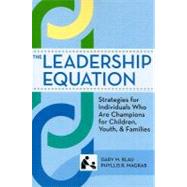 Leadership Equation : Strategies for Individuals Who Are Champions for Children, Youth, and Families, SCCMH Series by Blau, Gary M., 9781598570922