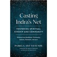 Casting Indra's Net Fostering Spiritual Kinship and Community by Yetunde, Pamela Ayo; Menakem, Resmaa; Patel, Eboo, 9781645470922