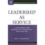 Leadership as Service A New Model for Higher Education in a New Century by Farnsworth, Kent A., 9780275990923