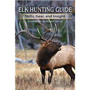 Elk Hunting Guide Skills, Gear, and Insight by Airhart, Tom, 9780811710923