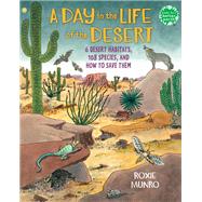 A Day in the Life of the Desert 6 Desert Habitats, 108 Species, and How to Save Them by Munro, Roxie, 9780823450923