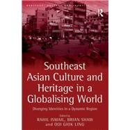 Southeast Asian Culture and Heritage in a Globalising World: Diverging Identities in a Dynamic Region by Shaw,Brian, 9781138270923