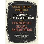 Social Work Practice With Survivors of Sex Trafficking and Commercial Sexual Exploitation by Nichols, Andrea J.; Edmond, Tonya; Heil, Erin C., 9780231180924