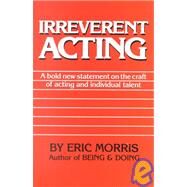Irreverent Acting by Morris, Eric, 9780962970924