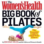The Women's Health Big Book of Pilates The Essential Guide to Total Body Fitness by Siler, Brooke; Editors of Women's Health Maga, 9781623360924
