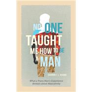 No One Taught Me How to Be a Man: What a Trans Man's Experience Reveals about Masculinity by Shannon T. L. Kearns, 9798889830924