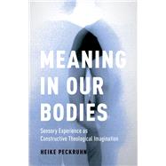 Meaning in Our Bodies Sensory Experience as Constructive Theological Imagination by Peckruhn, Heike, 9780190280925
