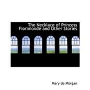 The Necklace of Princess Fiorimonde and Other Stories by Morgan, Mary De, 9780559030925