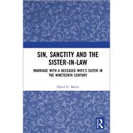 Sin, Sanctity and the Sister-in-Law: Marriage with a Deceased Wifes Sister in the Nineteenth Century by Barrie; David G., 9780815370925