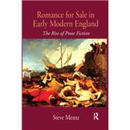 Romance for Sale in Early Modern England: The Rise of Prose Fiction by Mentz,Steve, 9781138250925