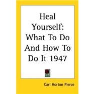 Heal Yourself : What to Do and How to Do It 1947 by Pierce, Carl Horton, 9781417980925