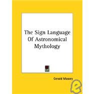 The Sign Language of Astronomical Mythology by Massey, Gerald, 9781425350925
