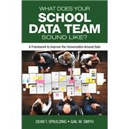 What Does Your School Data Team Sound Like? by Spaulding, Dean T.; Smith, Gail M., 9781506390925