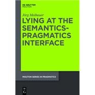 Lying at the Semantics-pragmatics Interface by Meibauer, Jorg, 9781614510925