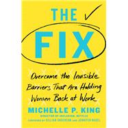 The Fix Overcome the Invisible Barriers That Are Holding Women Back at Work by King, Michelle P.; Anderson, Gillian; Nadel, Jennifer, 9781982110925