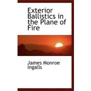 Exterior Ballistics in the Plane of Fire by Ingalls, James Monroe, 9780554450926