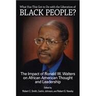 What Has This Got to Do With the Liberation of Black People?: The Impact of Ronald W. Walters on African American Thought and Leadership by Smith, Robert C.; Johnson, Cedric; Newby, Robert G., 9781438450926