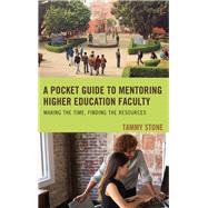 A Pocket Guide to Mentoring Higher Education Faculty Making the Time, Finding the Resources by Stone, Tammy, 9781475840926