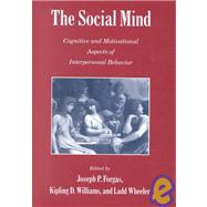The Social Mind: Cognitive and Motivational Aspects of Interpersonal Behavior by Edited by Joseph P. Forgas , Kipling D. Williams , Ladd Wheeler, 9780521770927