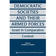Democratic Societies and Their Armed Forces: Israel in Comparative Context by Cohen,Stuart A., 9780714680927