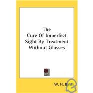 The Cure of Imperfect Sight by Treatment Without Glasses by Bates, W. H., M.D., 9781428610927