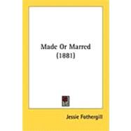 Made or Marred by Fothergill, Jessie, 9781437070927