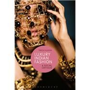 Luxury Indian Fashion A Social Critique by Kuldova, Tereza; Miller, Daniel; Gilroy, Paul, 9781474220927