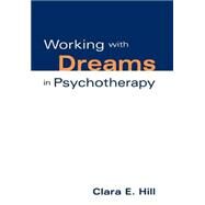 Working with Dreams in Psychotherapy by Hill, Clara E., 9781572300927