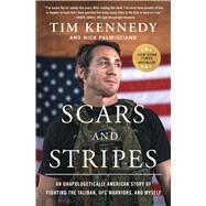 Scars and Stripes An Unapologetically American Story of Fighting the Taliban, UFC Warriors, and Myself by Kennedy, Tim; Palmisciano, Nick, 9781982190927