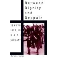 Between Dignity and Despair Jewish Life in Nazi Germany by Kaplan, Marion A., 9780195130928