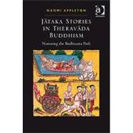 Jataka Stories in Theravada Buddhism: Narrating the Bodhisatta Path by Appleton,Naomi, 9781409410928