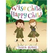 Wise Child Happy Child by Burke, Tanya, 9781502920928