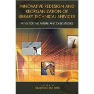 Innovative Redesign and Reorganization of Library Technical Services by Eden, Bradford Lee, 9781591580928