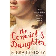 The Convict's Daughter The Scandal that Shocked a Colony by Lindsey, Kiera, 9781760630928