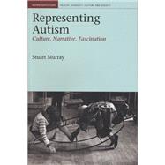 Representing Autism Culture, Narrative, Fascination by Murray, Stuart, 9781846310928