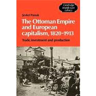 The Ottoman Empire and European Capitalism, 1820–1913: Trade, Investment and Production by Sevket Pamuk, 9780521130929