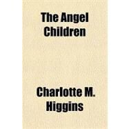 The Angel Children by Higgins, Charlotte M., 9781153750929