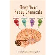 Meet Your Happy Chemicals : Dopamine, Endorphin, Oxytocin, Serotonin by Breuning, Loretta Graziano, Ph.d., 9781463790929