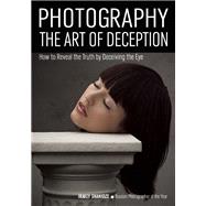 Photography: The Art of Deception How to Reveal the Truth by Deceiving the Eye by Shanidze, Irakly, 9781682030929