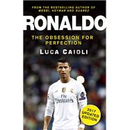 Ronaldo  2017 Updated Edition The Obsession For Perfection by Caioli, Luca, 9781785780929